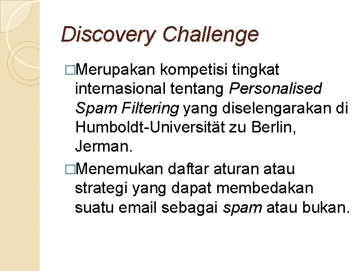 Discovery Challenge �Merupakan kompetisi tingkat internasional tentang Personalised Spam Filtering yang diselengarakan di Humboldt-Universität