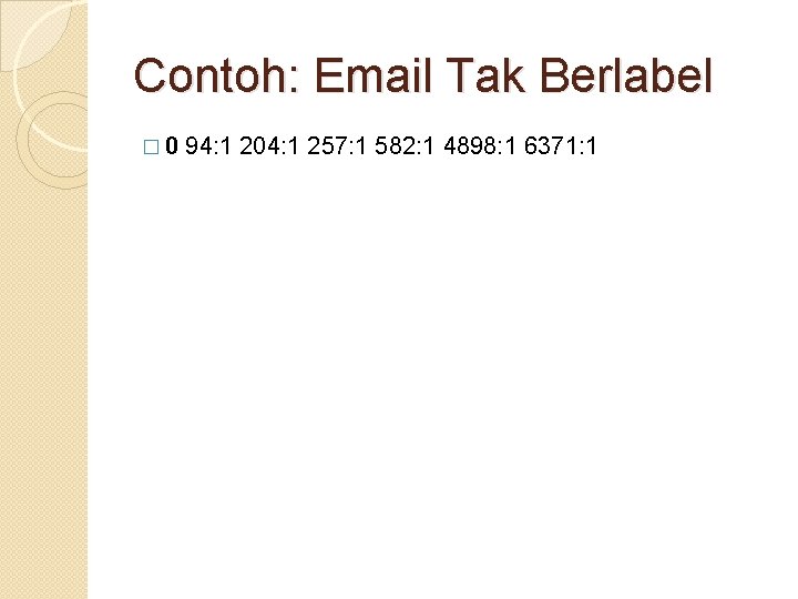 Contoh: Email Tak Berlabel � 0 94: 1 204: 1 257: 1 582: 1