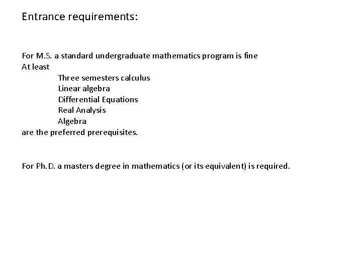 Entrance requirements: For M. S. a standard undergraduate mathematics program is fine At least