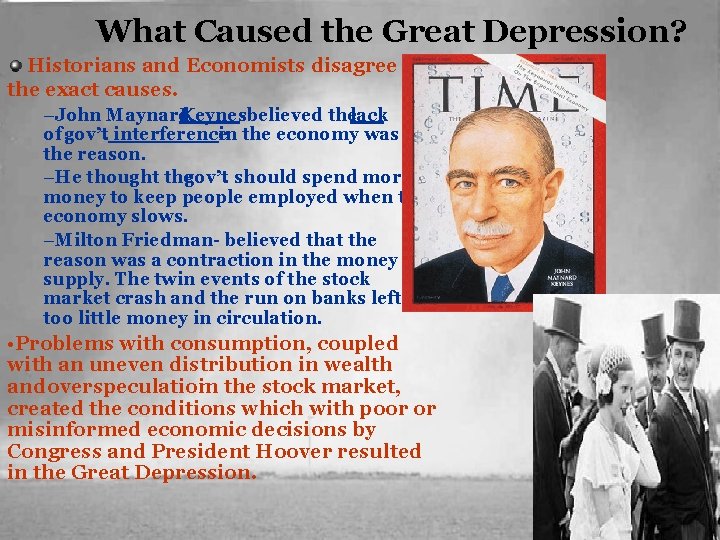 What Caused the Great Depression? Historians and Economists disagree on the exact causes. –John