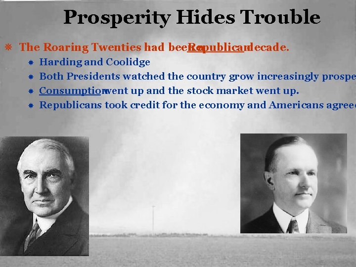 Prosperity Hides Trouble ¯ The Roaring Twenties had been Republican a decade. Harding and
