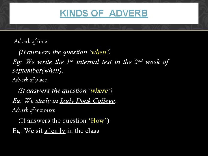 KINDS OF ADVERB Adverb of time (It answers the question ‘when’) Eg: We write