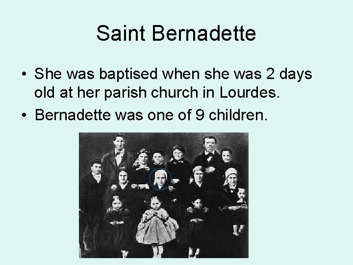 Saint Bernadette • She was baptised when she was 2 days old at her
