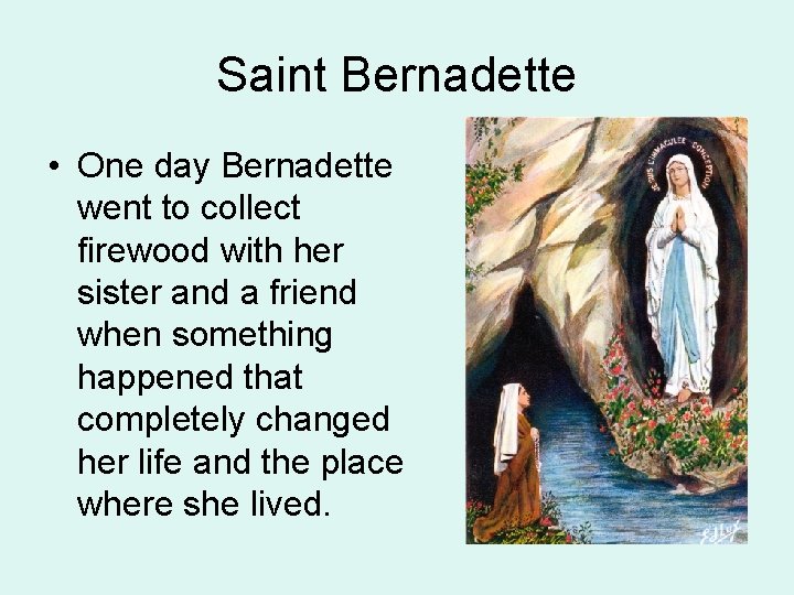 Saint Bernadette • One day Bernadette went to collect firewood with her sister and