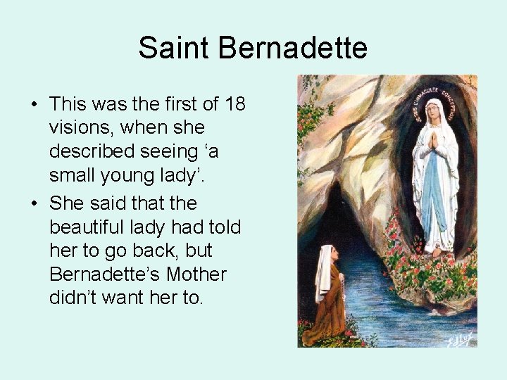 Saint Bernadette • This was the first of 18 visions, when she described seeing