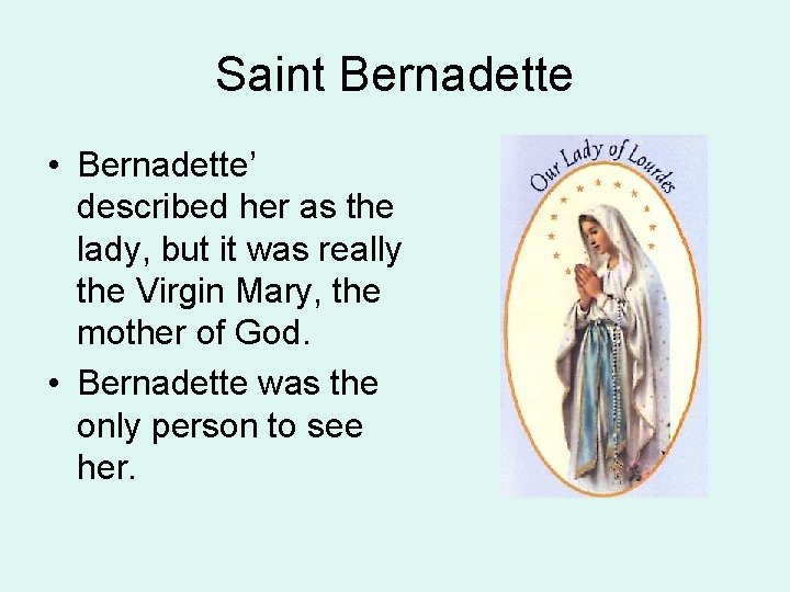 Saint Bernadette • Bernadette’ described her as the lady, but it was really the