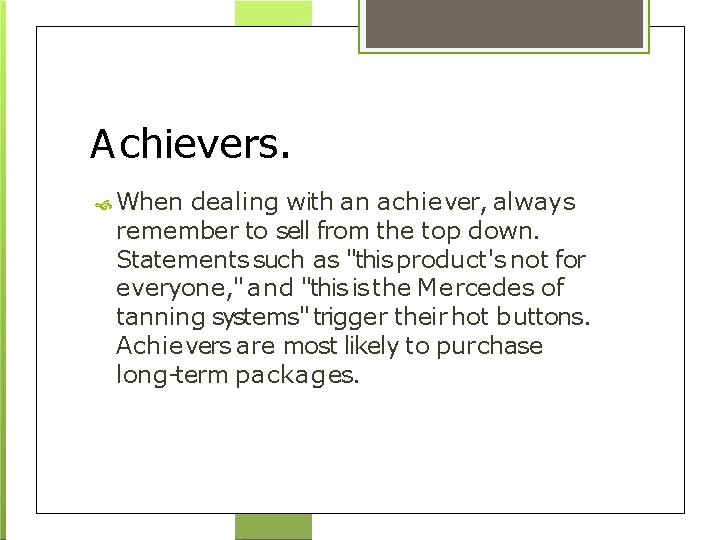 Achievers. When dealing with an achiever, always remember to sell from the top down.