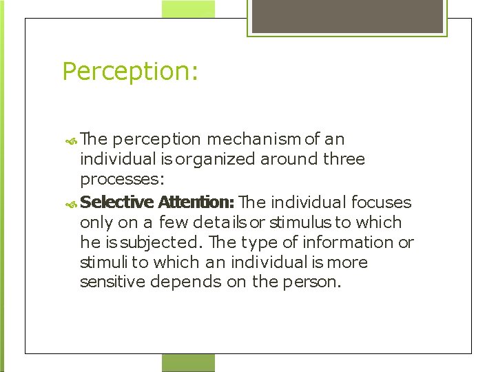 Perception: The perception mechanism of an individual is organized around three processes: Selective Attention: