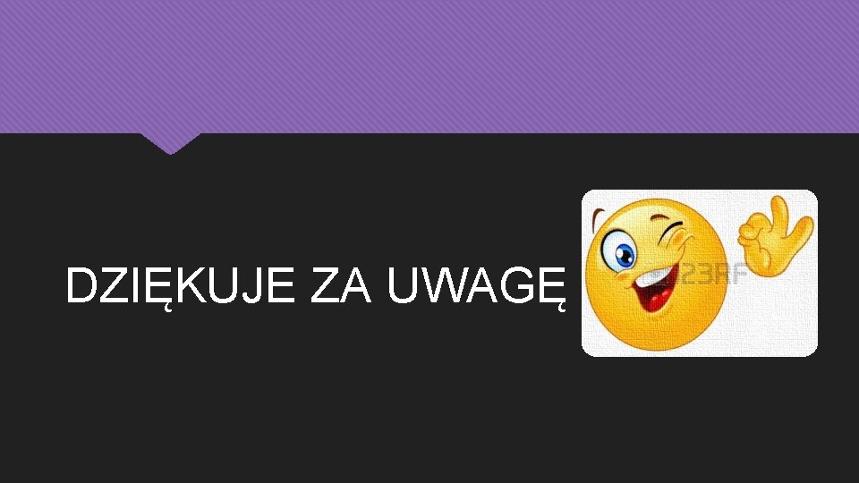 DZIĘKUJE ZA UWAGĘ 