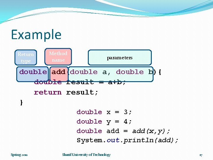 Example Return type Method name parameters double add(double a, double b){ double result =