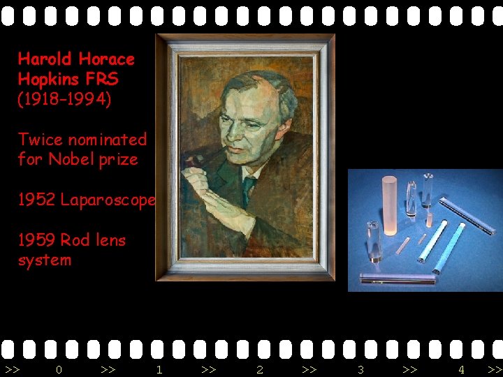 Harold Horace Hopkins FRS (1918– 1994) Twice nominated for Nobel prize 1952 Laparoscope 1959