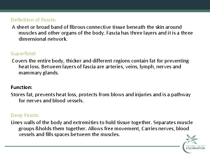 Definition of Fascia: A sheet or broad band of fibrous connective tissue beneath the
