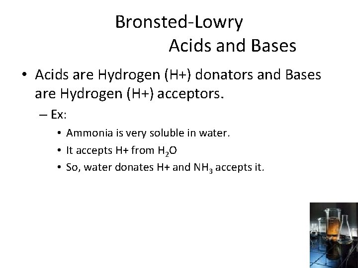 Bronsted-Lowry Acids and Bases • Acids are Hydrogen (H+) donators and Bases are Hydrogen