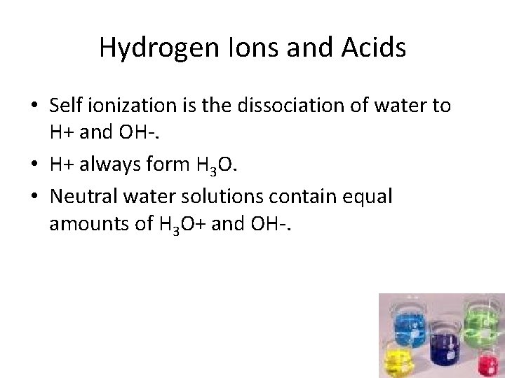 Hydrogen Ions and Acids • Self ionization is the dissociation of water to H+