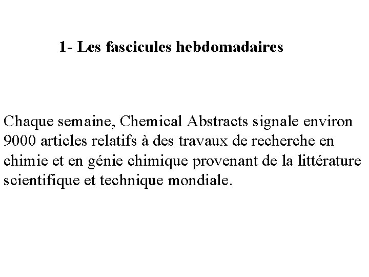 1 - Les fascicules hebdomadaires Chaque semaine, Chemical Abstracts signale environ 9000 articles relatifs