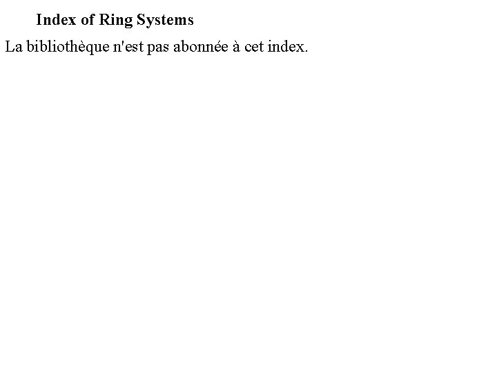 Index of Ring Systems La bibliothèque n'est pas abonnée à cet index. 