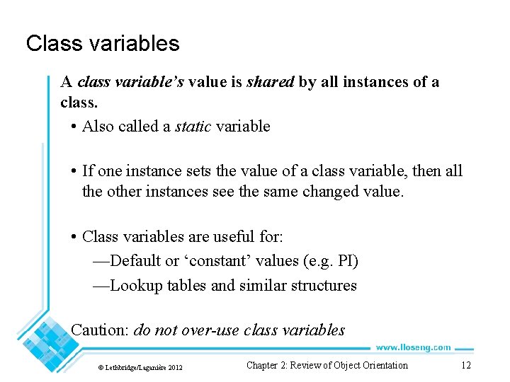 Class variables A class variable’s value is shared by all instances of a class. Class variables A class variable’s value is shared by all instances of a class.