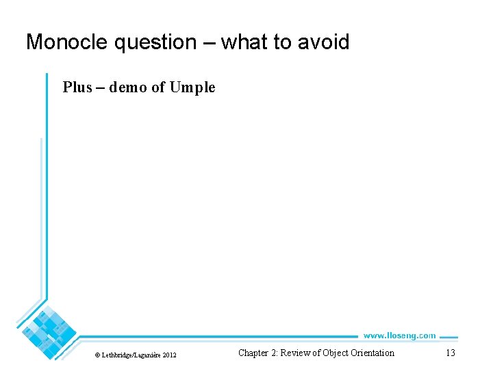 Monocle question – what to avoid Plus – demo of Umple © Lethbridge/Laganière 2012 Monocle question – what to avoid Plus – demo of Umple © Lethbridge/Laganière 2012