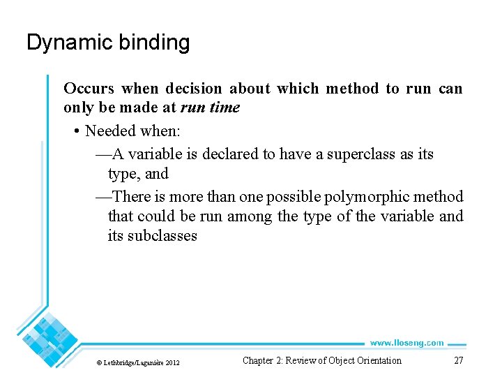Dynamic binding Occurs when decision about which method to run can only be made Dynamic binding Occurs when decision about which method to run can only be made