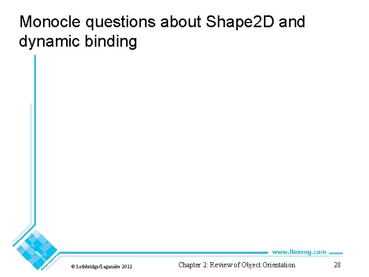 Monocle questions about Shape 2 D and dynamic binding © Lethbridge/Laganière 2012 Chapter 2: Monocle questions about Shape 2 D and dynamic binding © Lethbridge/Laganière 2012 Chapter 2: