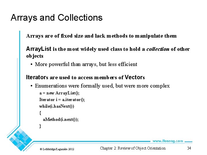 Arrays and Collections Arrays are of fixed size and lack methods to manipulate them Arrays and Collections Arrays are of fixed size and lack methods to manipulate them