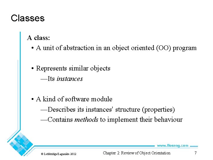 Classes A class: • A unit of abstraction in an object oriented (OO) program Classes A class: • A unit of abstraction in an object oriented (OO) program