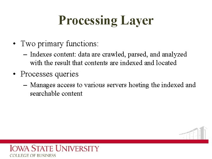 Processing Layer • Two primary functions: – Indexes content: data are crawled, parsed, and