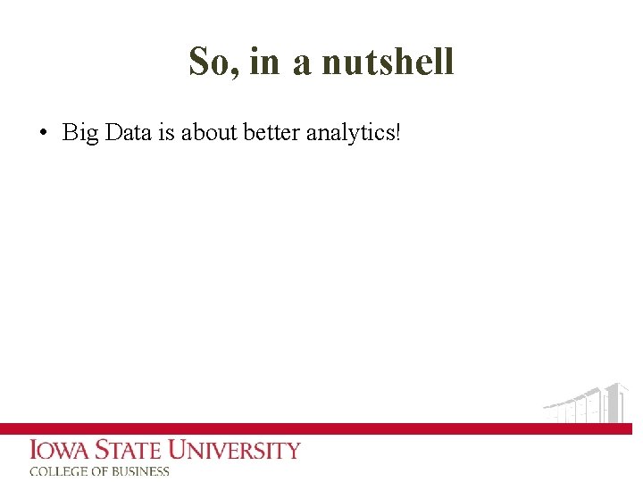 So, in a nutshell • Big Data is about better analytics! 