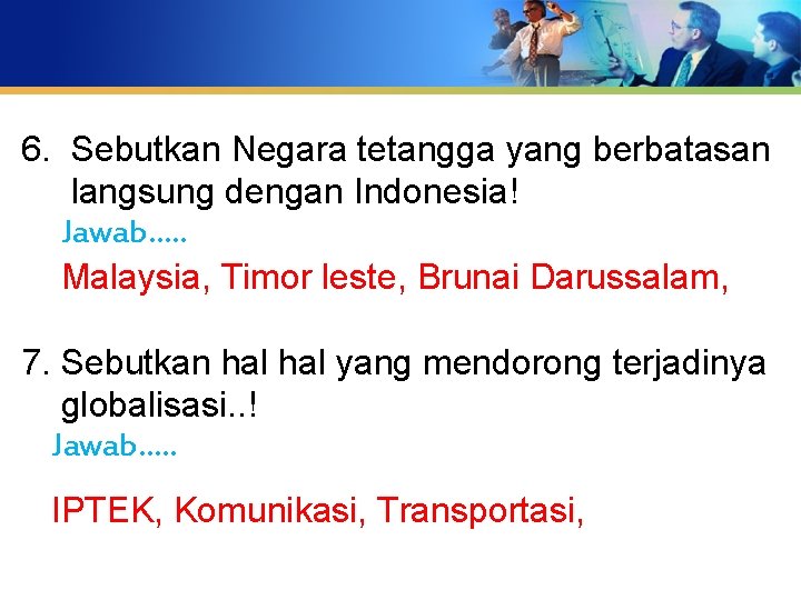 6. Sebutkan Negara tetangga yang berbatasan Text langsung dengan Indonesia! Jawab…. . Malaysia, Timor