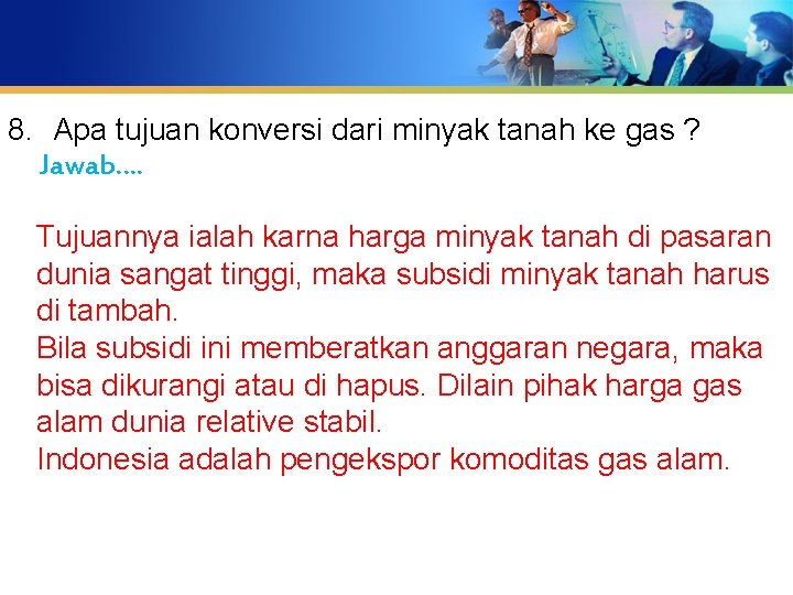 8. Apa tujuan konversi dari minyak tanah ke gas ? Jawab…. Text Tujuannya ialah