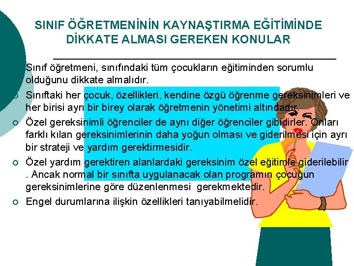 SINIF ÖĞRETMENİNİN KAYNAŞTIRMA EĞİTİMİNDE DİKKATE ALMASI GEREKEN KONULAR ¡ ¡ ¡ Sınıf öğretmeni, sınıfındaki