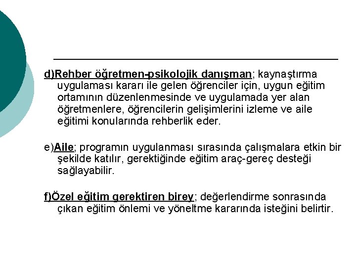 d)Rehber öğretmen-psikolojik danışman; kaynaştırma uygulaması kararı ile gelen öğrenciler için, uygun eğitim ortamının düzenlenmesinde