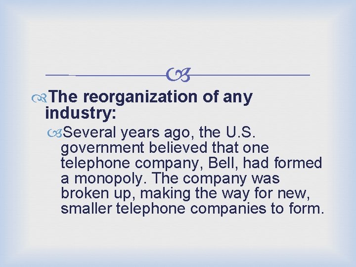  The reorganization of any industry: Several years ago, the U. S. government believed
