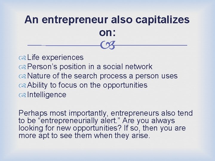 An entrepreneur also capitalizes on: Life experiences Person’s position in a social network Nature