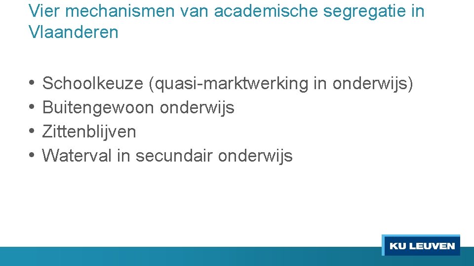 Vier mechanismen van academische segregatie in Vlaanderen • • Schoolkeuze (quasi-marktwerking in onderwijs) Buitengewoon
