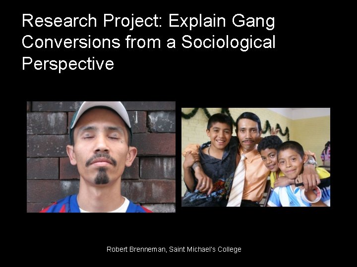 Research Project: Explain Gang Conversions from a Sociological Perspective Robert Brenneman, Saint Michael’s College