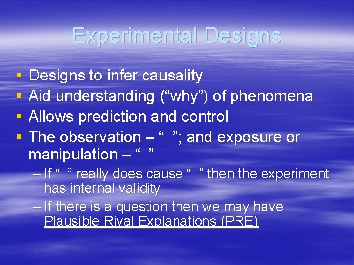 Experimental Designs § § Designs to infer causality Aid understanding (“why”) of phenomena Allows