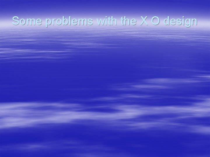 Some problems with the X O design 