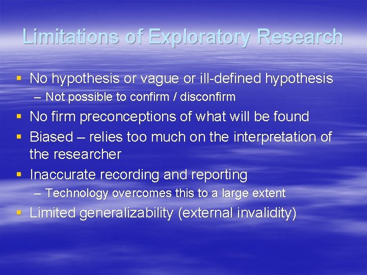 Limitations of Exploratory Research § No hypothesis or vague or ill-defined hypothesis – Not