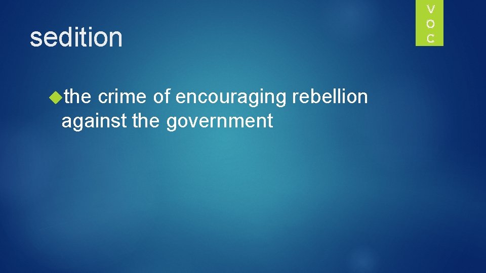 sedition the crime of encouraging rebellion against the government V O C 