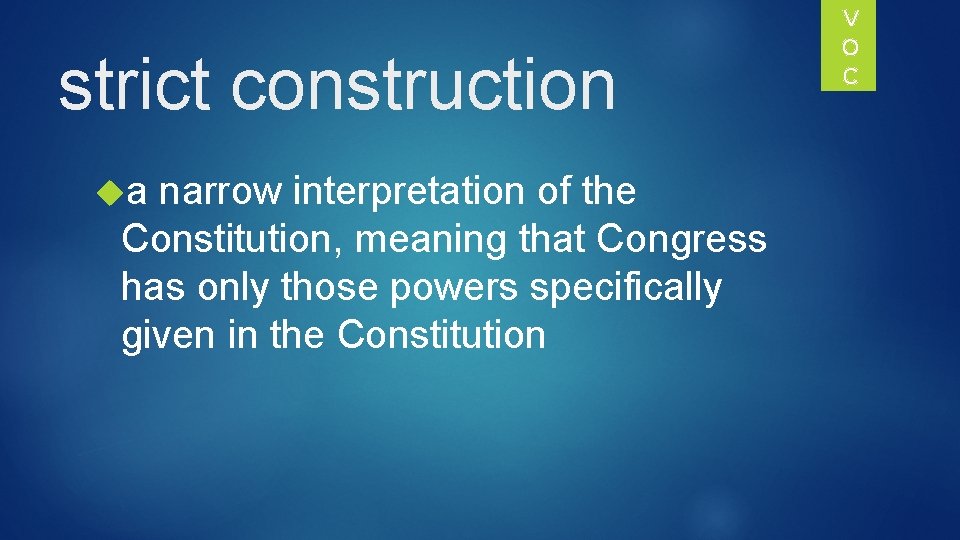 strict construction a narrow interpretation of the Constitution, meaning that Congress has only those