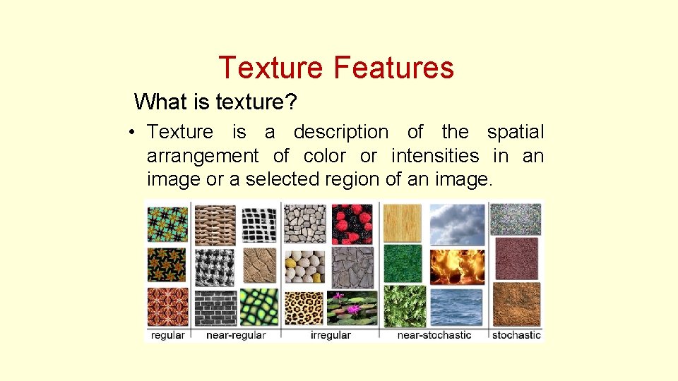 Texture Features What is texture? • Texture is a description of the spatial arrangement
