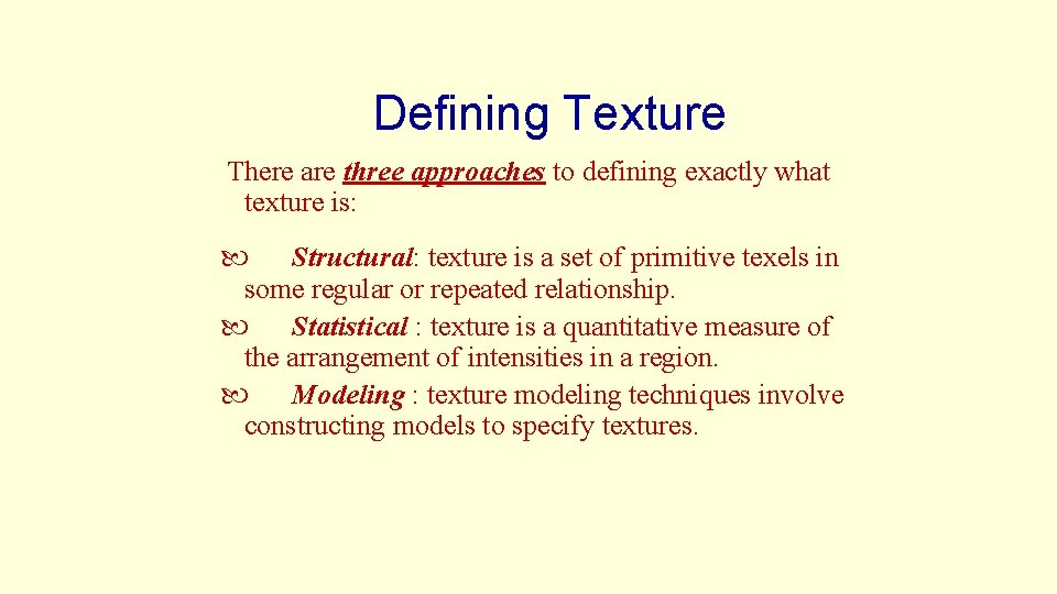Defining Texture There are three approaches to defining exactly what texture is: Structural: texture
