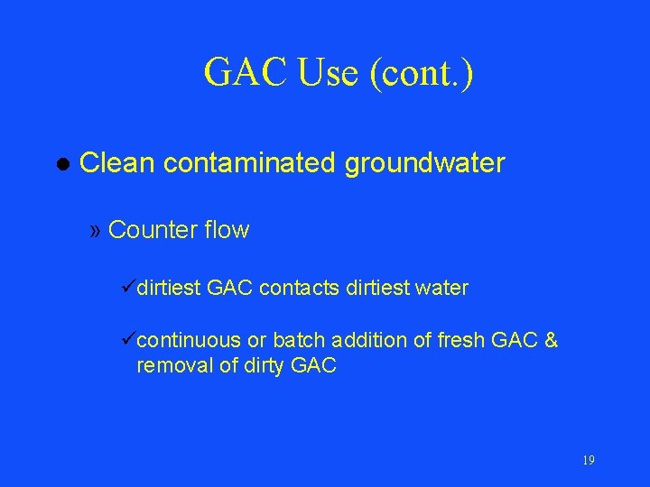 GAC Use (cont. ) l Clean contaminated groundwater » Counter flow üdirtiest GAC contacts