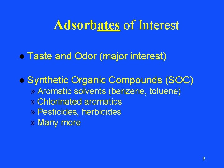 Adsorbates of Interest l Taste and Odor (major interest) l Synthetic Organic Compounds (SOC)