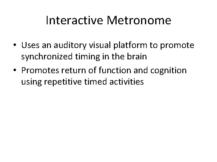 Interactive Metronome • Uses an auditory visual platform to promote synchronized timing in the