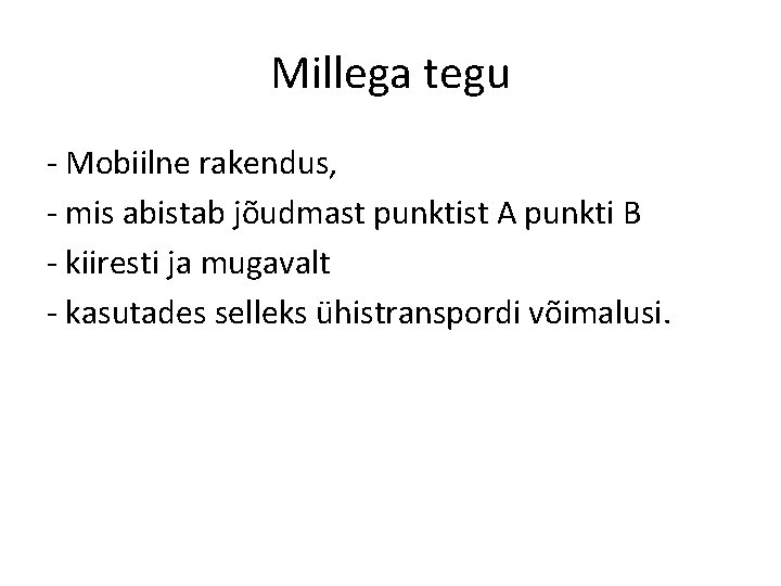 Millega tegu - Mobiilne rakendus, - mis abistab jõudmast punktist A punkti B -