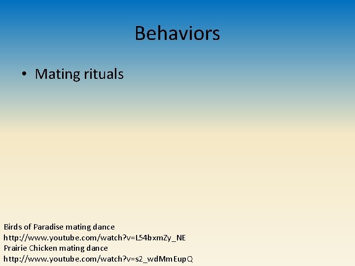 Behaviors • Mating rituals Birds of Paradise mating dance http: //www. youtube. com/watch? v=L