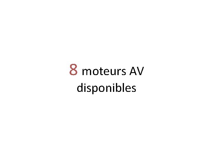 8 moteurs AV disponibles 