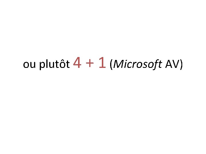 ou plutôt 4 + 1 (Microsoft AV) 